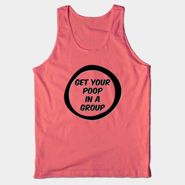 Get your poop in a group Tank Top by yaywow